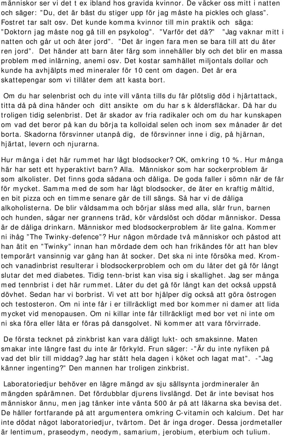 Det är ingen fara men se bara till att du äter ren jord. Det händer att barn äter färg som innehåller bly och det blir en massa problem med inlärning, anemi osv.