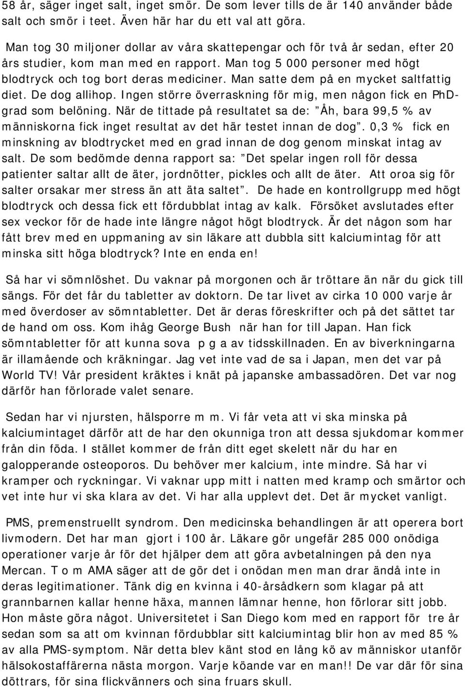 Man satte dem på en mycket saltfattig diet. De dog allihop. Ingen större överraskning för mig, men någon fick en PhDgrad som belöning.