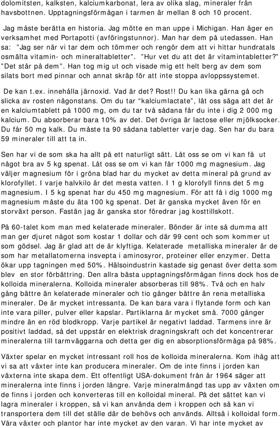 Han sa: Jag ser när vi tar dem och tömmer och rengör dem att vi hittar hundratals osmälta vitamin- och mineraltabletter. Hur vet du att det är vitamintabletter? Det står på dem.