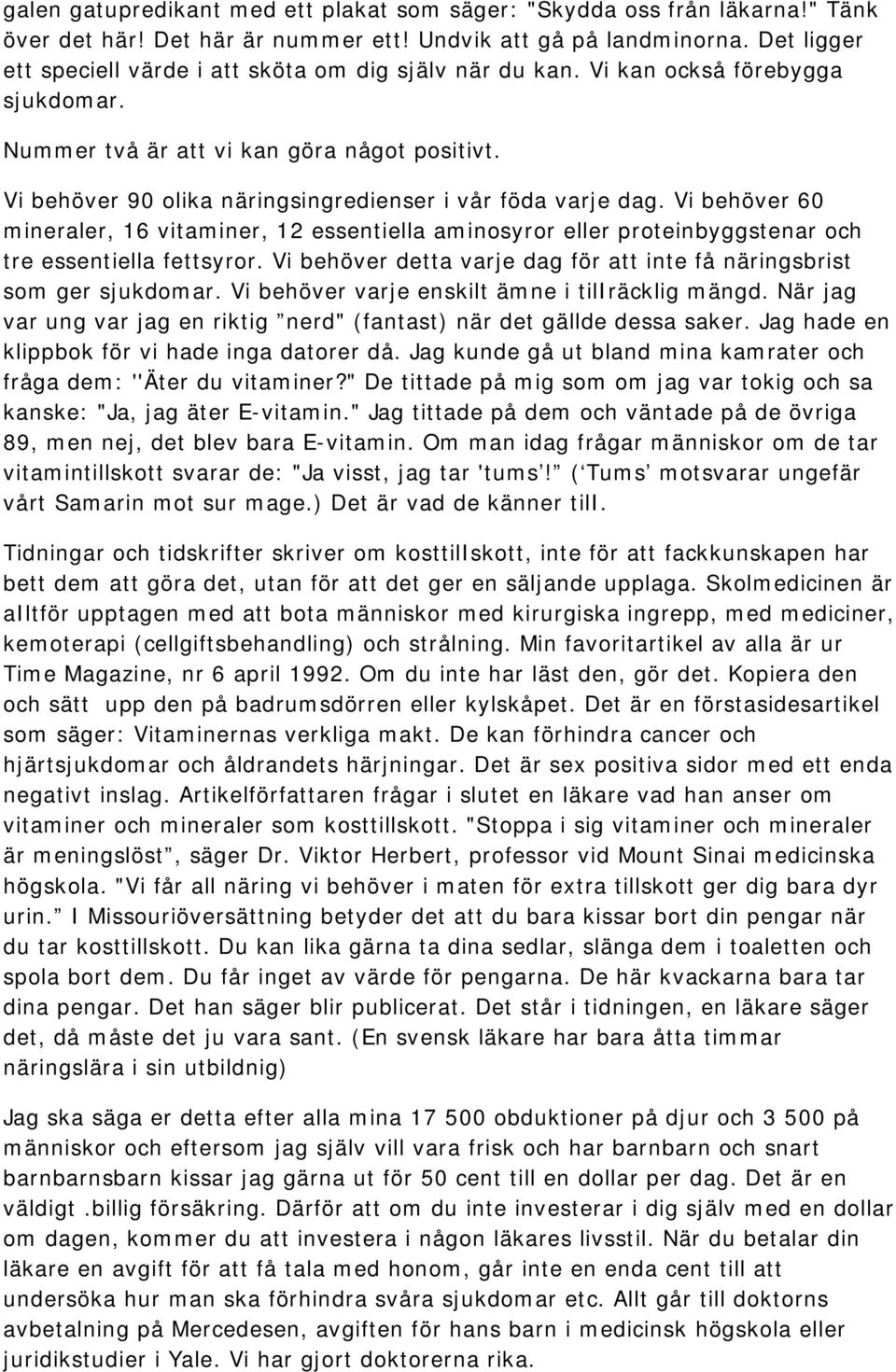 Vi behöver 90 olika näringsingredienser i vår föda varje dag. Vi behöver 60 mineraler, 16 vitaminer, 12 essentiella aminosyror eller proteinbyggstenar och tre essentiella fettsyror.