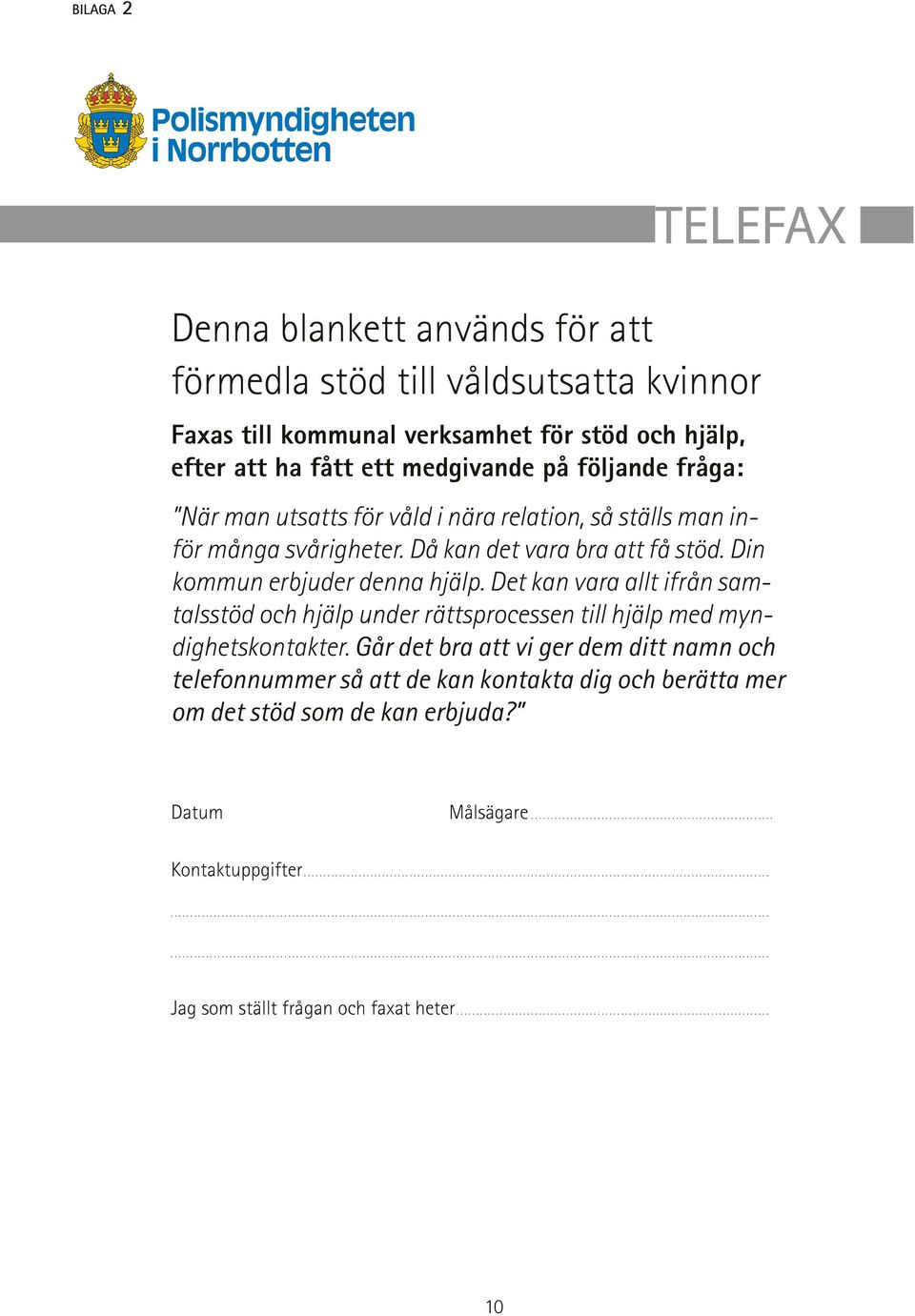 Din kommun erbjuder denna hjälp. Det kan vara allt ifrån samtalsstöd och hjälp under rättsprocessen till hjälp med myndighetskontakter.