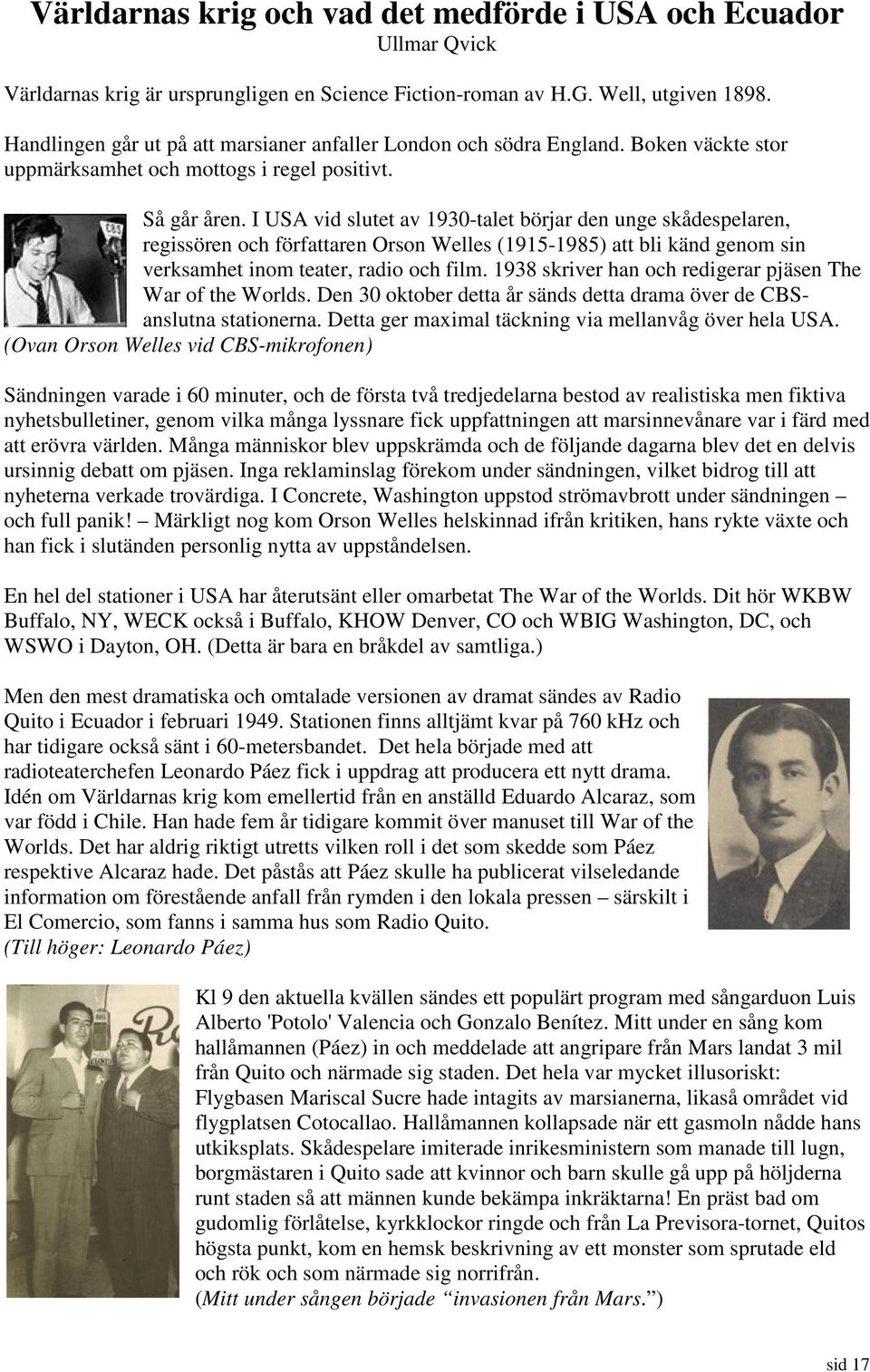 I USA vid slutet av 1930-talet börjar den unge skådespelaren, regissören och författaren Orson Welles (1915-1985) att bli känd genom sin verksamhet inom teater, radio och film.