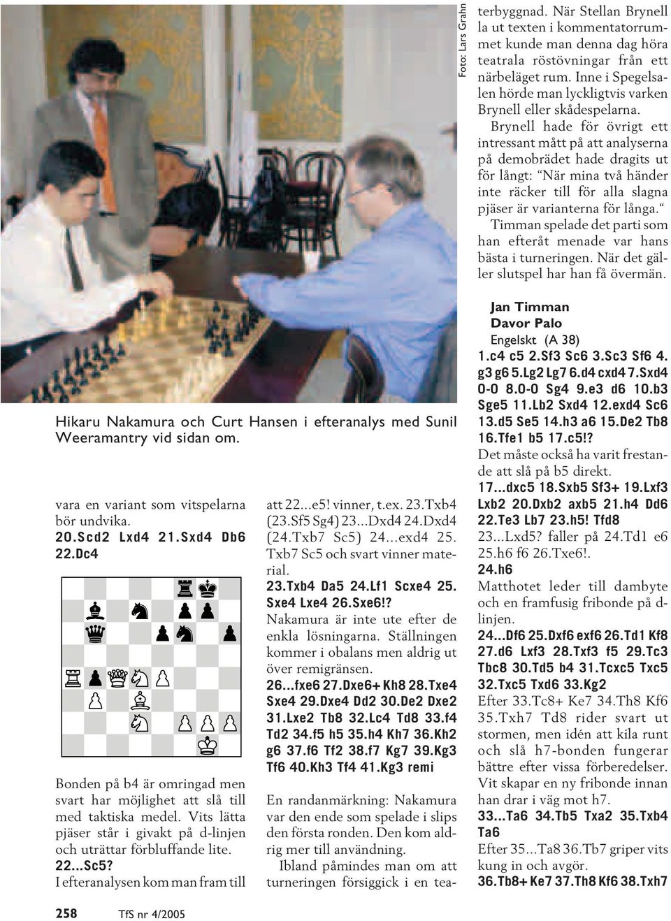 I efteranalysen kom man fram till att 22...e5! vinner, t.ex. 23.Txb4 (23.Sf5 Sg4) 23...Dxd4 24.Dxd4 (24.Txb7 Sc5) 24...exd4 25. Txb7 Sc5 och svart vinner material. 23.Txb4 Da5 24.Lf1 Scxe4 25.