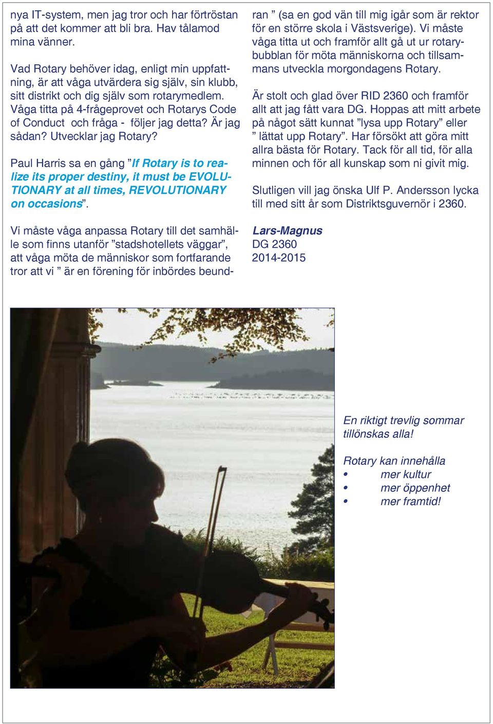 Våga titta på 4-frågeprovet och Rotarys Code of Conduct och fråga - följer jag detta? Är jag sådan? Utvecklar jag Rotary?