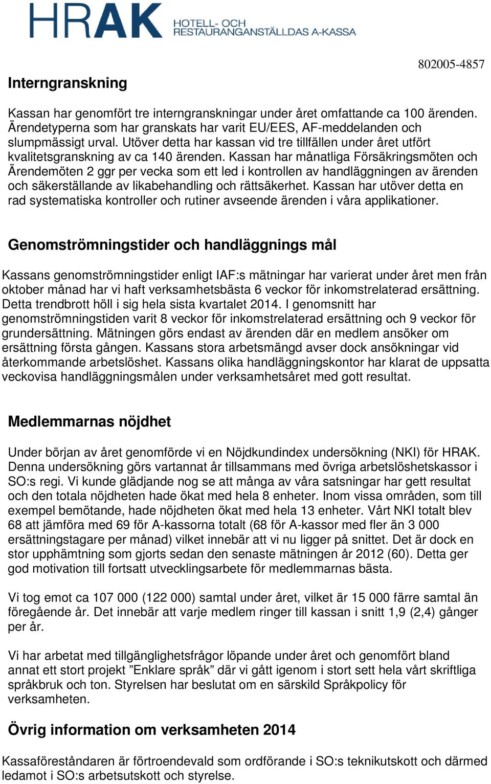 Kassan har månatliga Försäkringsmöten och Ärendemöten 2 ggr per vecka som ett led i kontrollen av handläggningen av ärenden och säkerställande av likabehandling och rättsäkerhet.