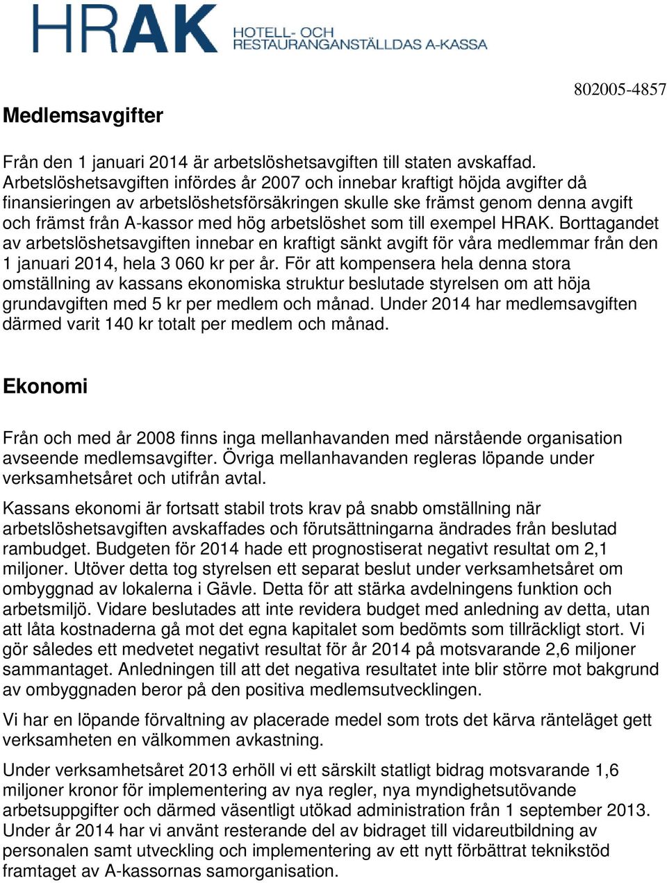 arbetslöshet som till exempel HRAK. Borttagandet av arbetslöshetsavgiften innebar en kraftigt sänkt avgift för våra medlemmar från den 1 januari 2014, hela 3 060 kr per år.