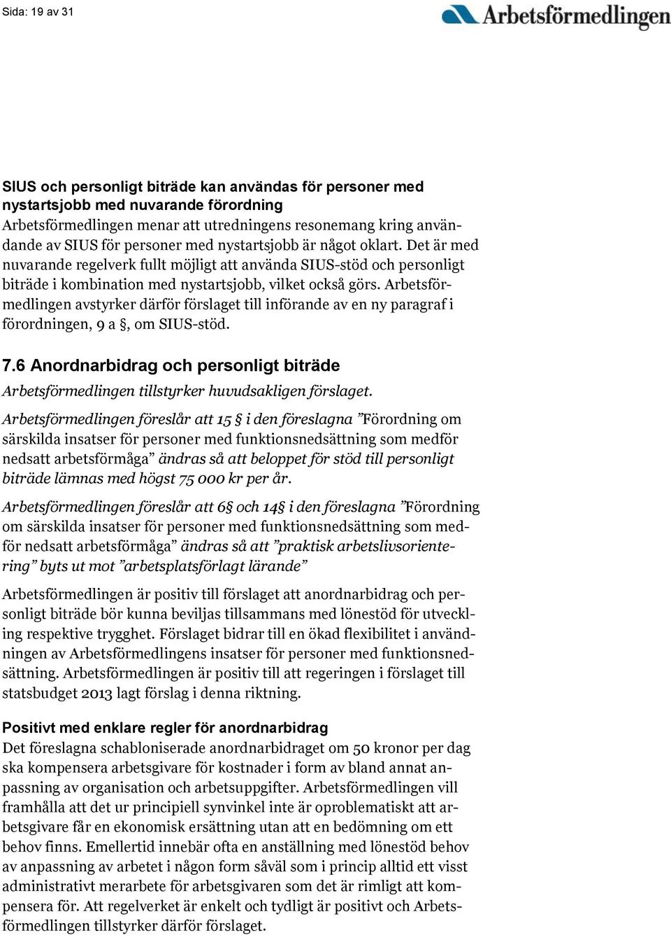 Arbetsförmedlingen avstyrker därför förslaget till införande av en ny paragraf i förordningen, 9 a, om SIUS-stöd. 7.