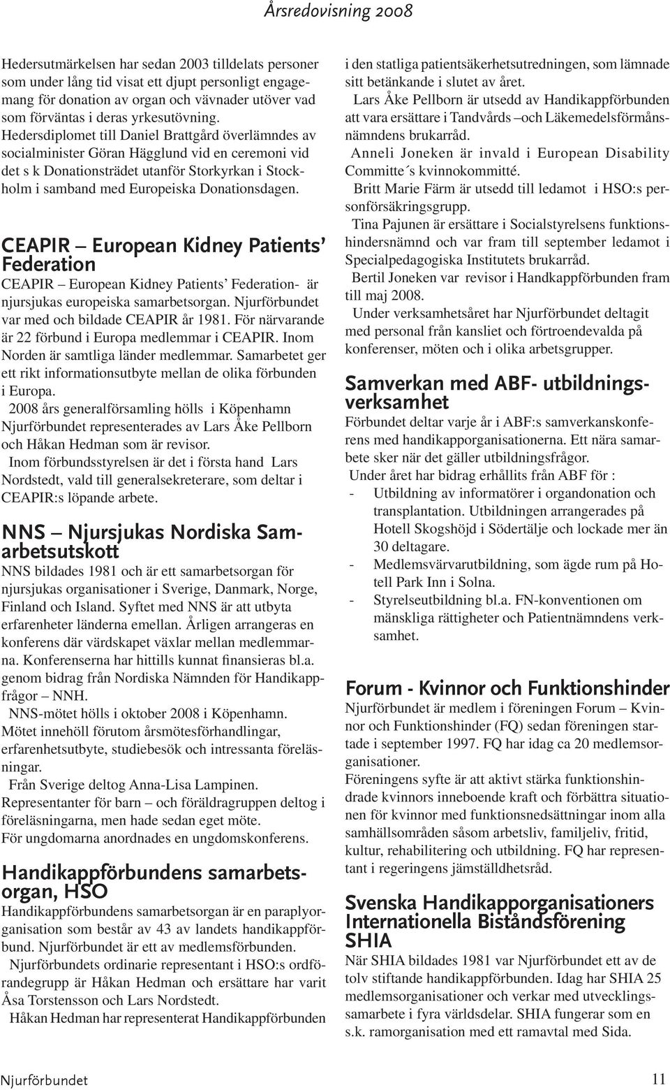 CEAPIR European Kidney Patients Federation CEAPIR European Kidney Patients Federation- är njursjukas europeiska samarbetsorgan. var med och bildade CEAPIR år 1981.