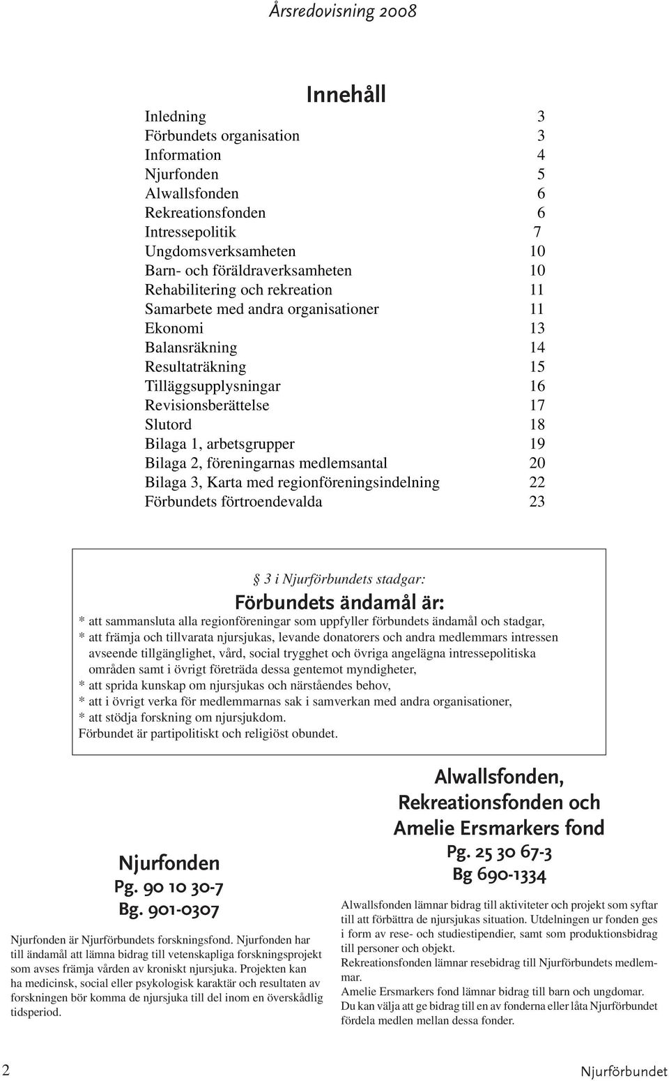 föreningarnas medlemsantal 20 Bilaga 3, Karta med regionföreningsindelning 22 Förbundets förtroendevalda 23 3 i s stadgar: Förbundets ändamål är: * att sammansluta alla regionföreningar som uppfyller