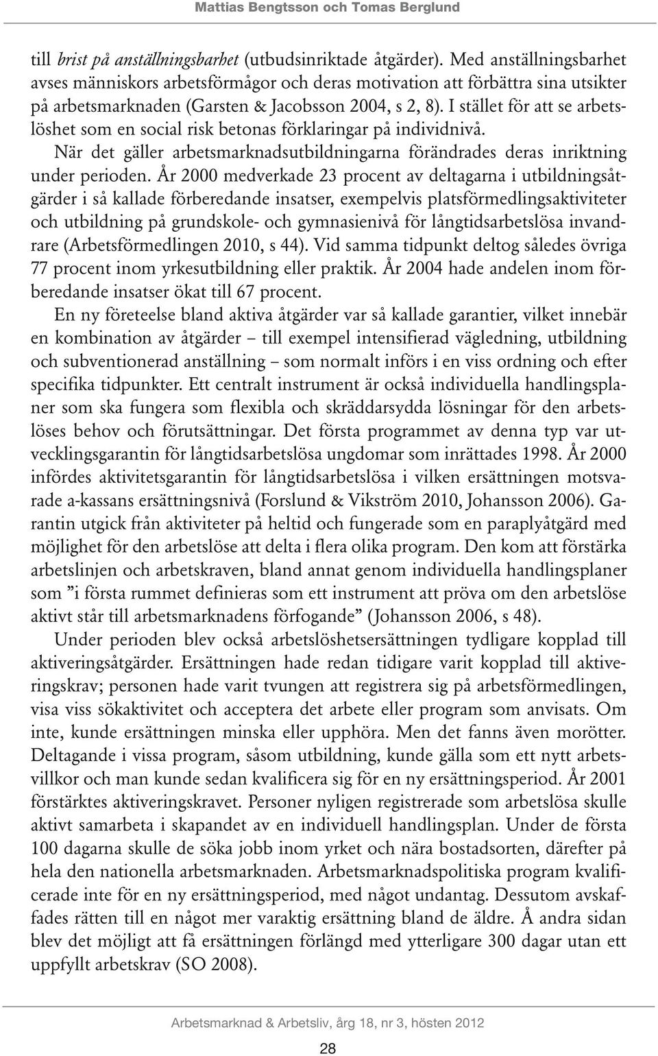 I stället för att se arbetslöshet som en social risk betonas förklaringar på individnivå. När det gäller arbetsmarknadsutbildningarna förändrades deras inriktning under perioden.