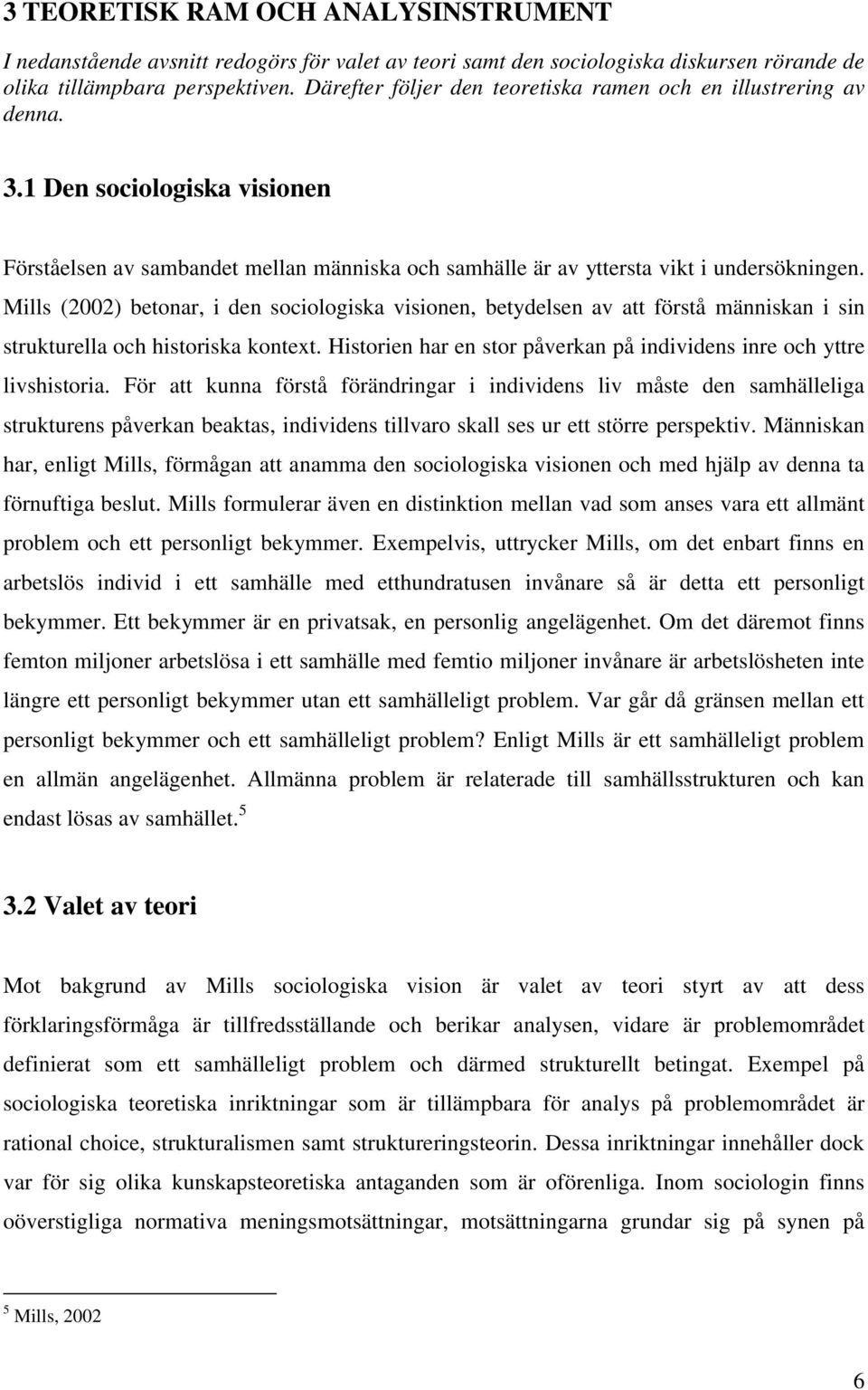 Mills (2002) betonar, i den sociologiska visionen, betydelsen av att förstå människan i sin strukturella och historiska kontext.