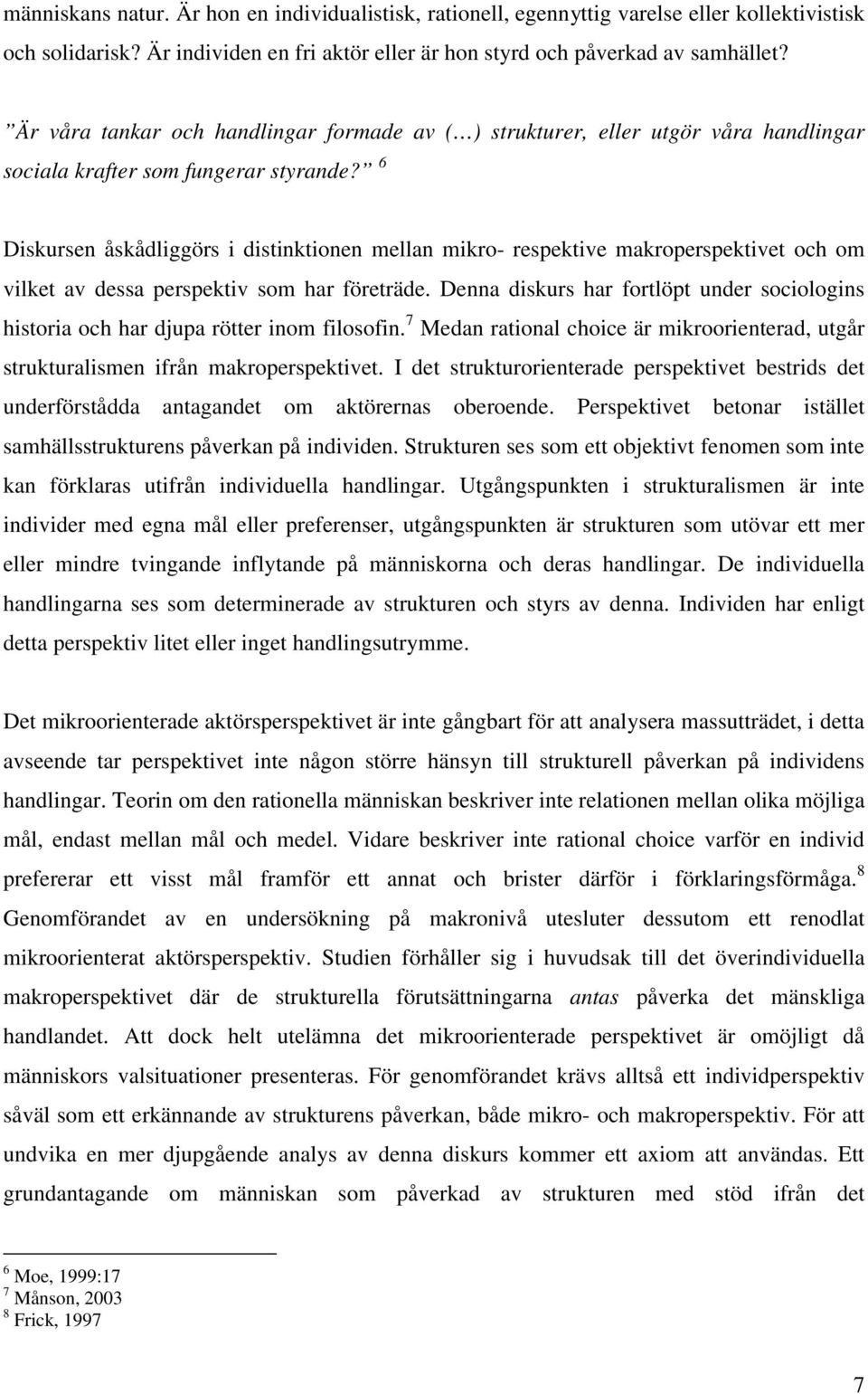 6 Diskursen åskådliggörs i distinktionen mellan mikro- respektive makroperspektivet och om vilket av dessa perspektiv som har företräde.