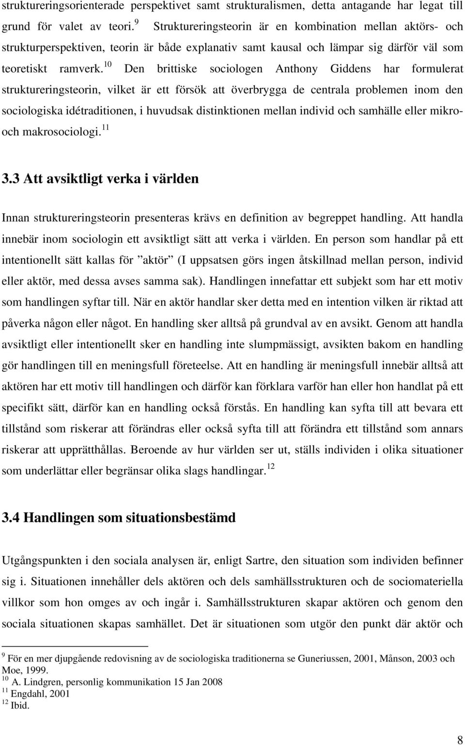 10 Den brittiske sociologen Anthony Giddens har formulerat struktureringsteorin, vilket är ett försök att överbrygga de centrala problemen inom den sociologiska idétraditionen, i huvudsak