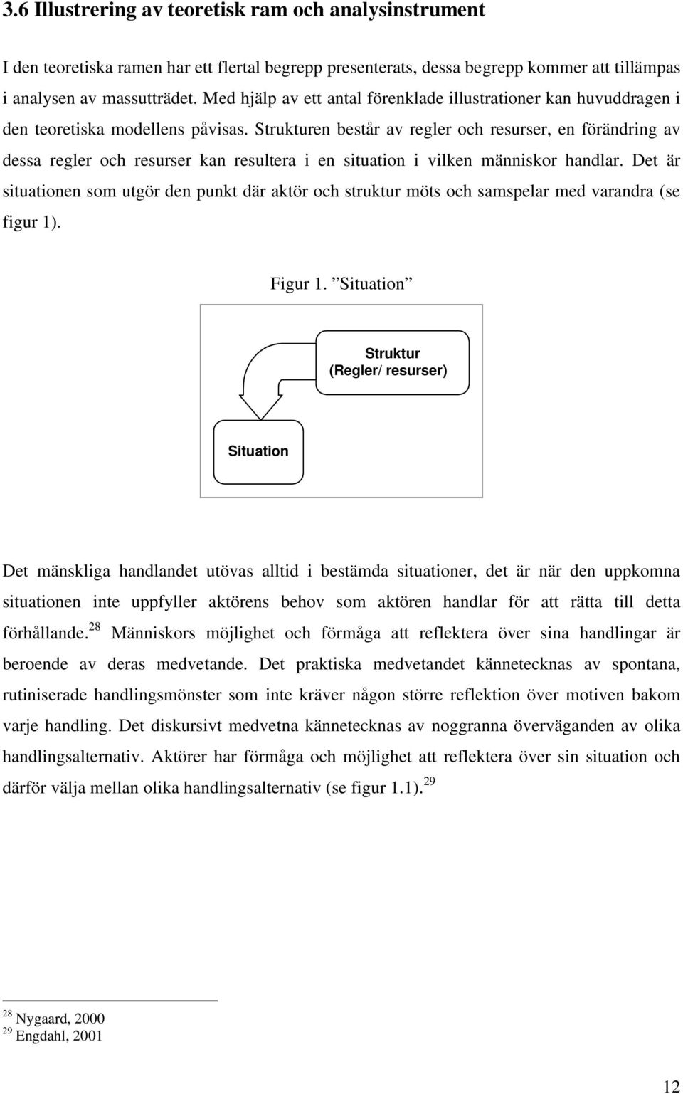 Strukturen består av regler och resurser, en förändring av dessa regler och resurser kan resultera i en situation i vilken människor handlar.