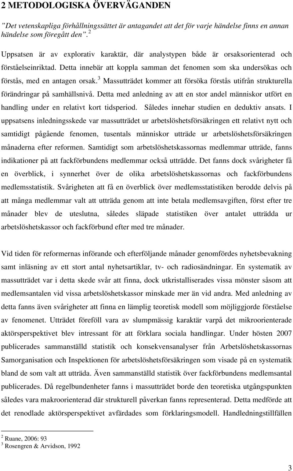 Detta innebär att koppla samman det fenomen som ska undersökas och förstås, med en antagen orsak. 3 Massutträdet kommer att försöka förstås utifrån strukturella förändringar på samhällsnivå.