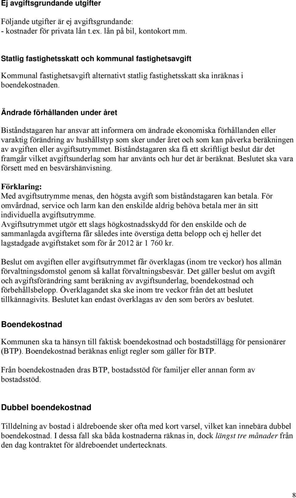 Ändrade förhållanden under året Biståndstagaren har ansvar att informera om ändrade ekonomiska förhållanden eller varaktig förändring av hushållstyp som sker under året och som kan påverka