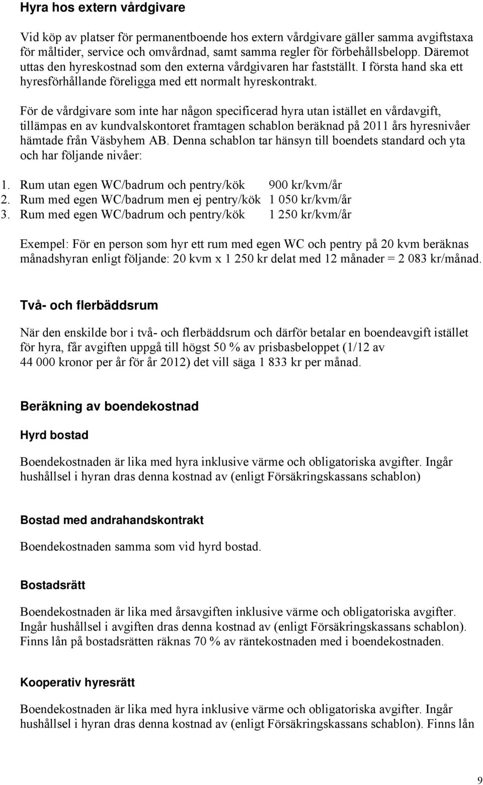 För de vårdgivare som inte har någon specificerad hyra utan istället en vårdavgift, tillämpas en av kundvalskontoret framtagen schablon beräknad på 2011 års hyresnivåer hämtade från Väsbyhem AB.