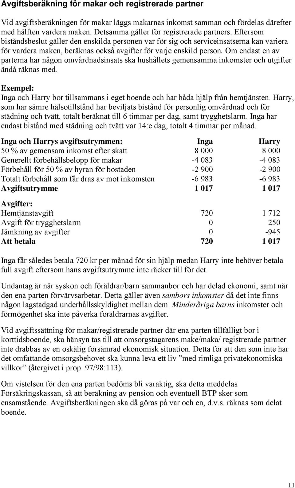 Eftersom biståndsbeslut gäller den enskilda personen var för sig och serviceinsatserna kan variera för vardera maken, beräknas också avgifter för varje enskild person.