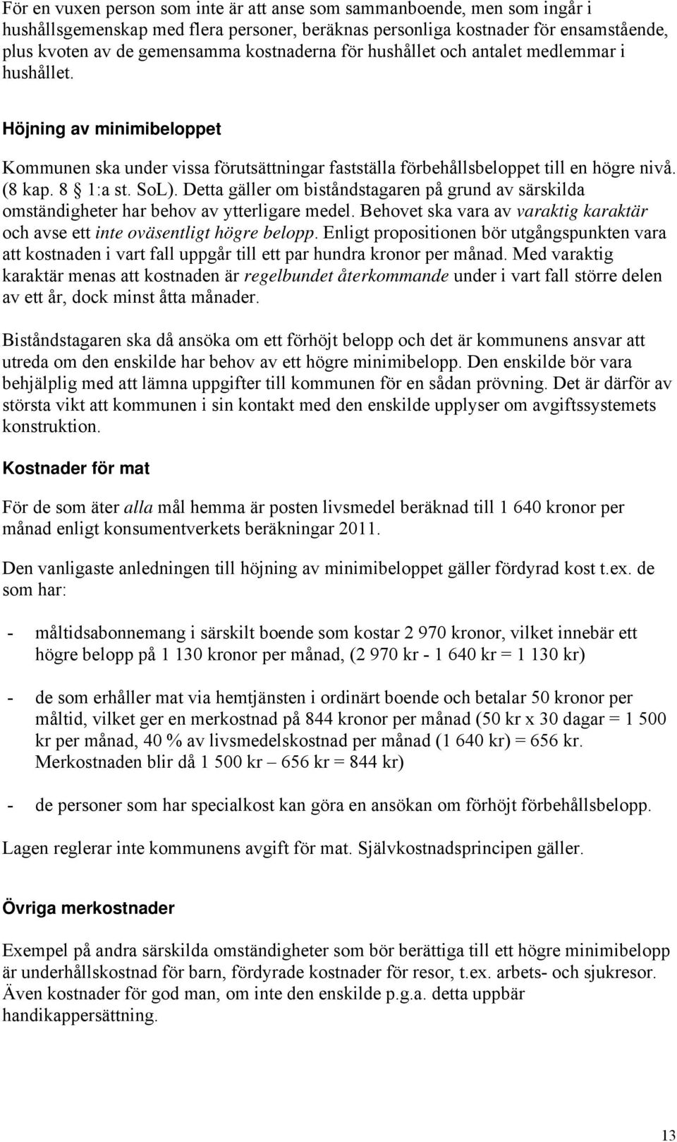 SoL). Detta gäller om biståndstagaren på grund av särskilda omständigheter har behov av ytterligare medel. Behovet ska vara av varaktig karaktär och avse ett inte oväsentligt högre belopp.