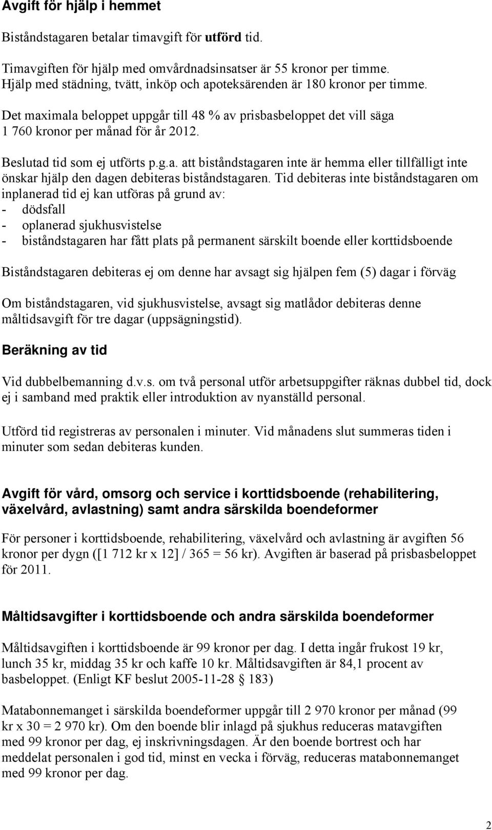 Beslutad tid som ej utförts p.g.a. att biståndstagaren inte är hemma eller tillfälligt inte önskar hjälp den dagen debiteras biståndstagaren.