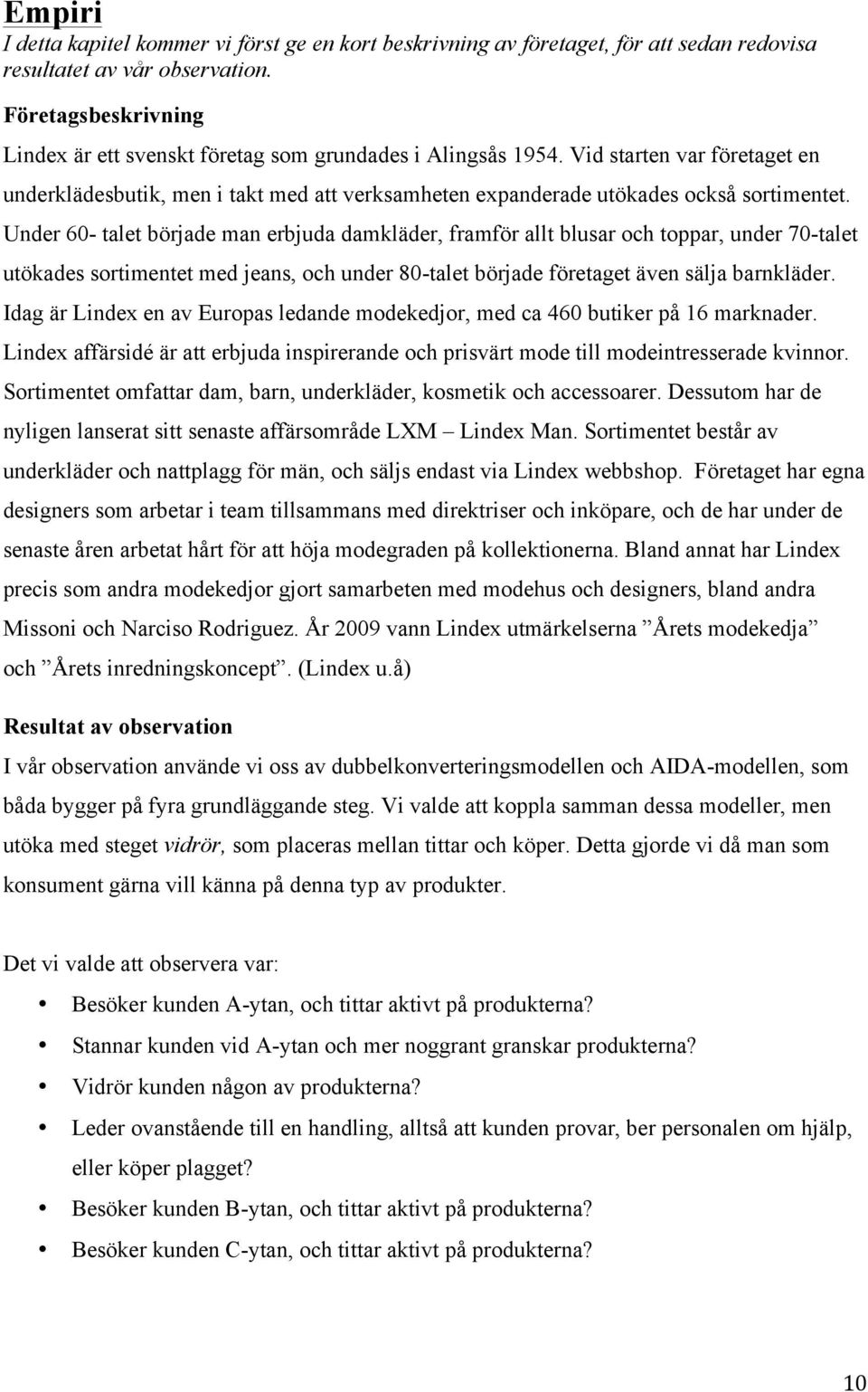 Under 60- talet började man erbjuda damkläder, framför allt blusar och toppar, under 70-talet utökades sortimentet med jeans, och under 80-talet började företaget även sälja barnkläder.