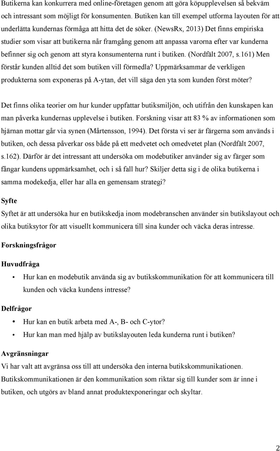 (NewsRx, 2013) Det finns empiriska studier som visar att butikerna når framgång genom att anpassa varorna efter var kunderna befinner sig och genom att styra konsumenterna runt i butiken.