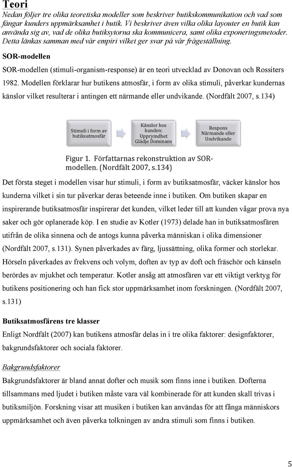 Detta länkas samman med vår empiri vilket ger svar på vår frågeställning. SOR-modellen SOR-modellen (stimuli-organism-response) är en teori utvecklad av Donovan och Rossiters 1982.