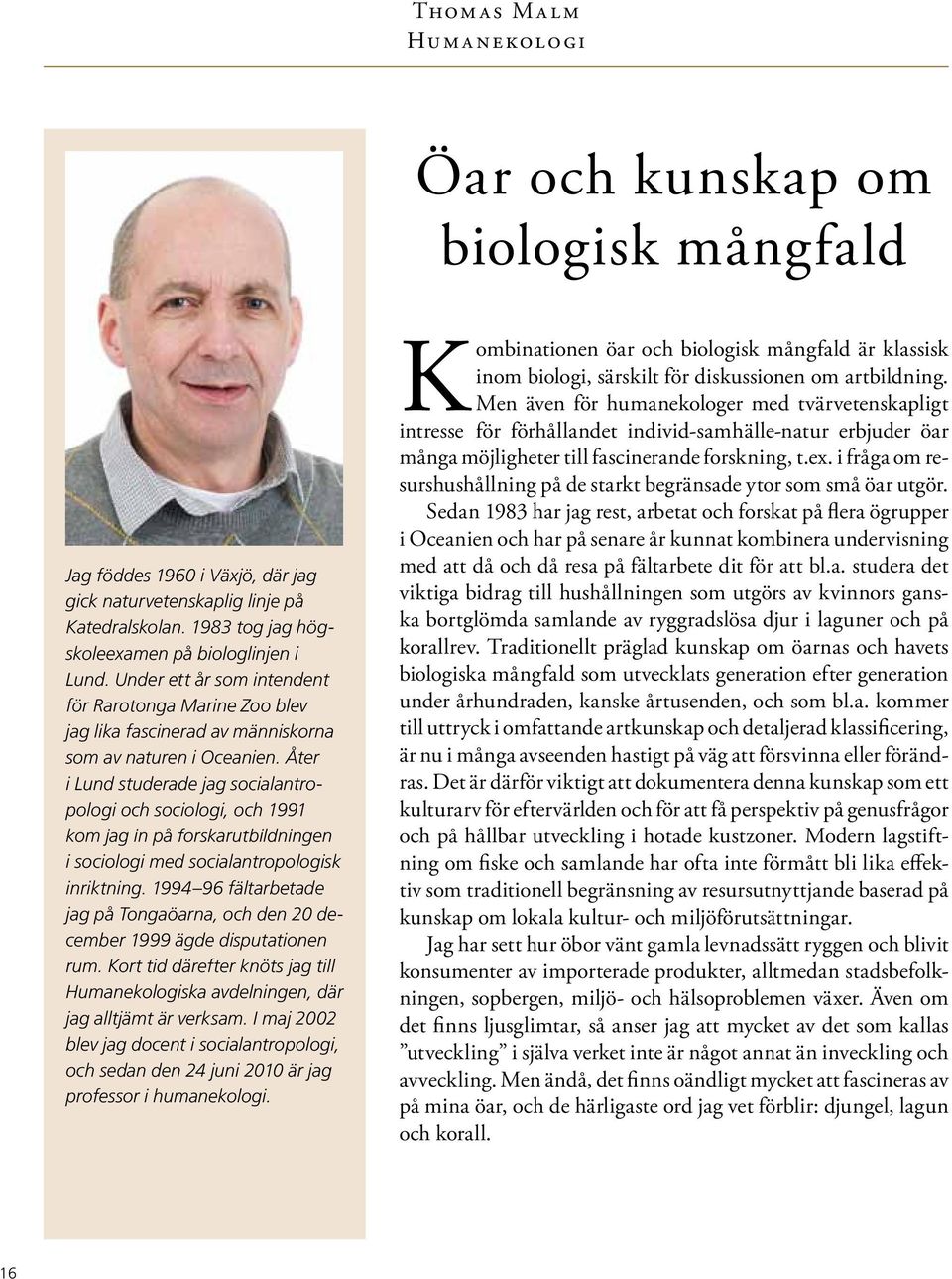 Åter i Lund studerade jag socialantropologi och sociologi, och 1991 kom jag in på forskarutbildningen i sociologi med socialantropologisk inriktning.