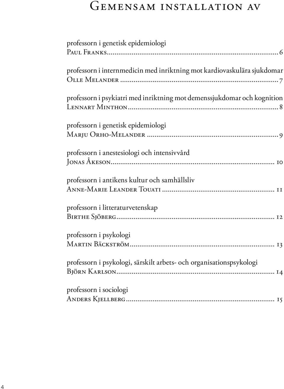 ..9 professorn i anestesiologi och intensivvård Jonas Åkeson... 10 professorn i antikens kultur och samhällsliv Anne-Marie Leander Touati.