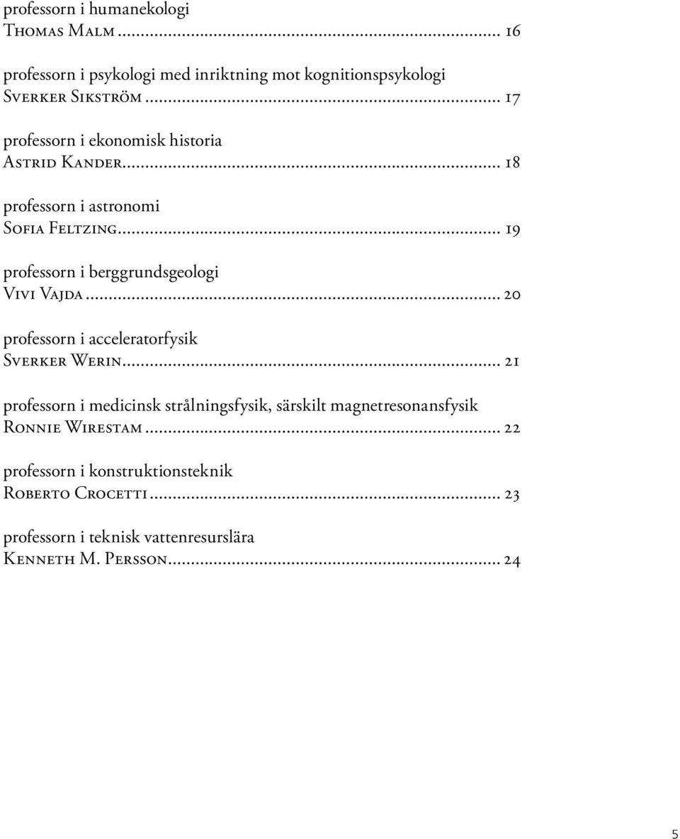 .. 19 professorn i berggrundsgeologi Vivi Vajda...20 professorn i acceleratorfysik Sverker Werin.