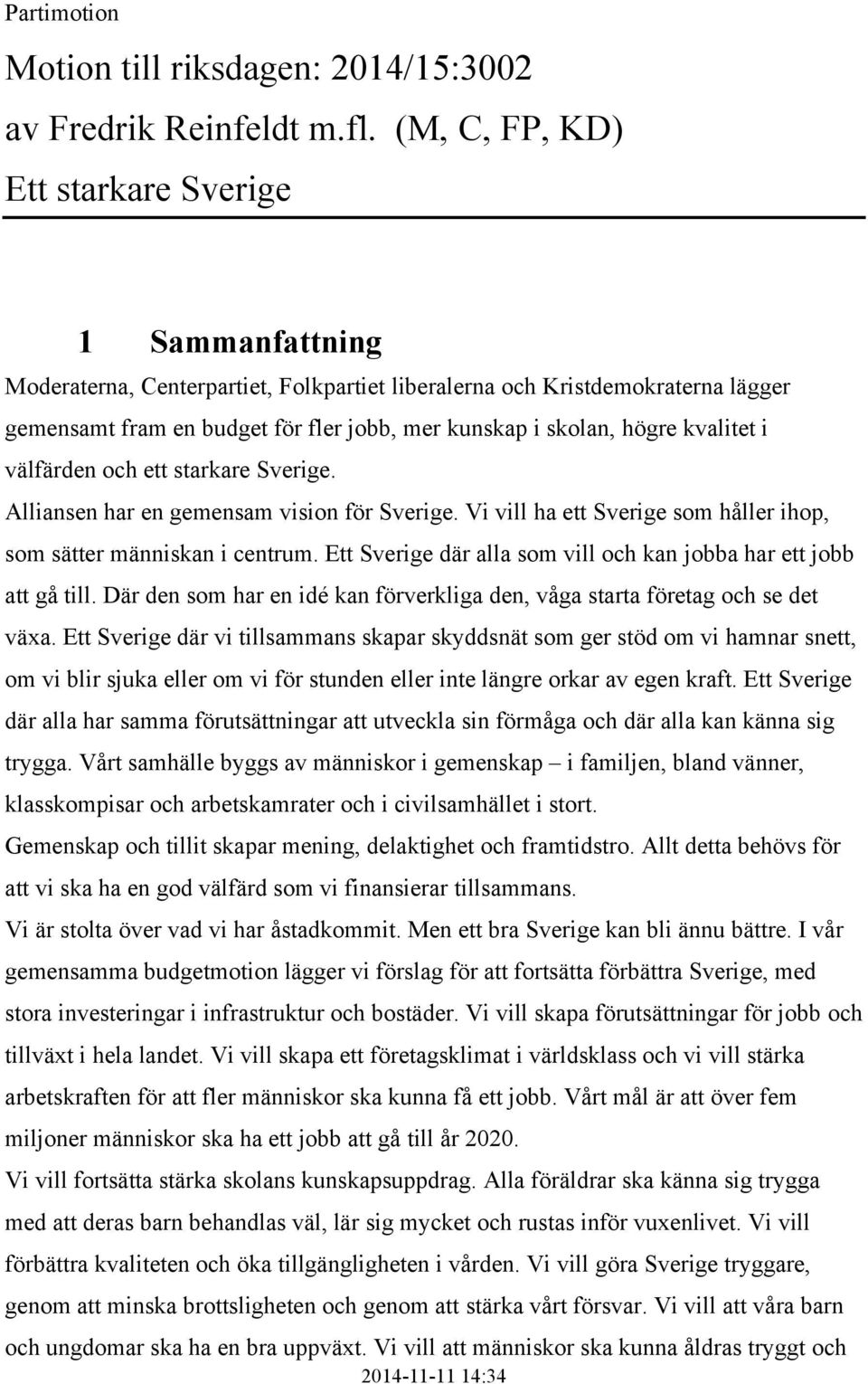 högre kvalitet i välfärden och ett starkare Sverige. Alliansen har en gemensam vision för Sverige. Vi vill ha ett Sverige som håller ihop, som sätter människan i centrum.