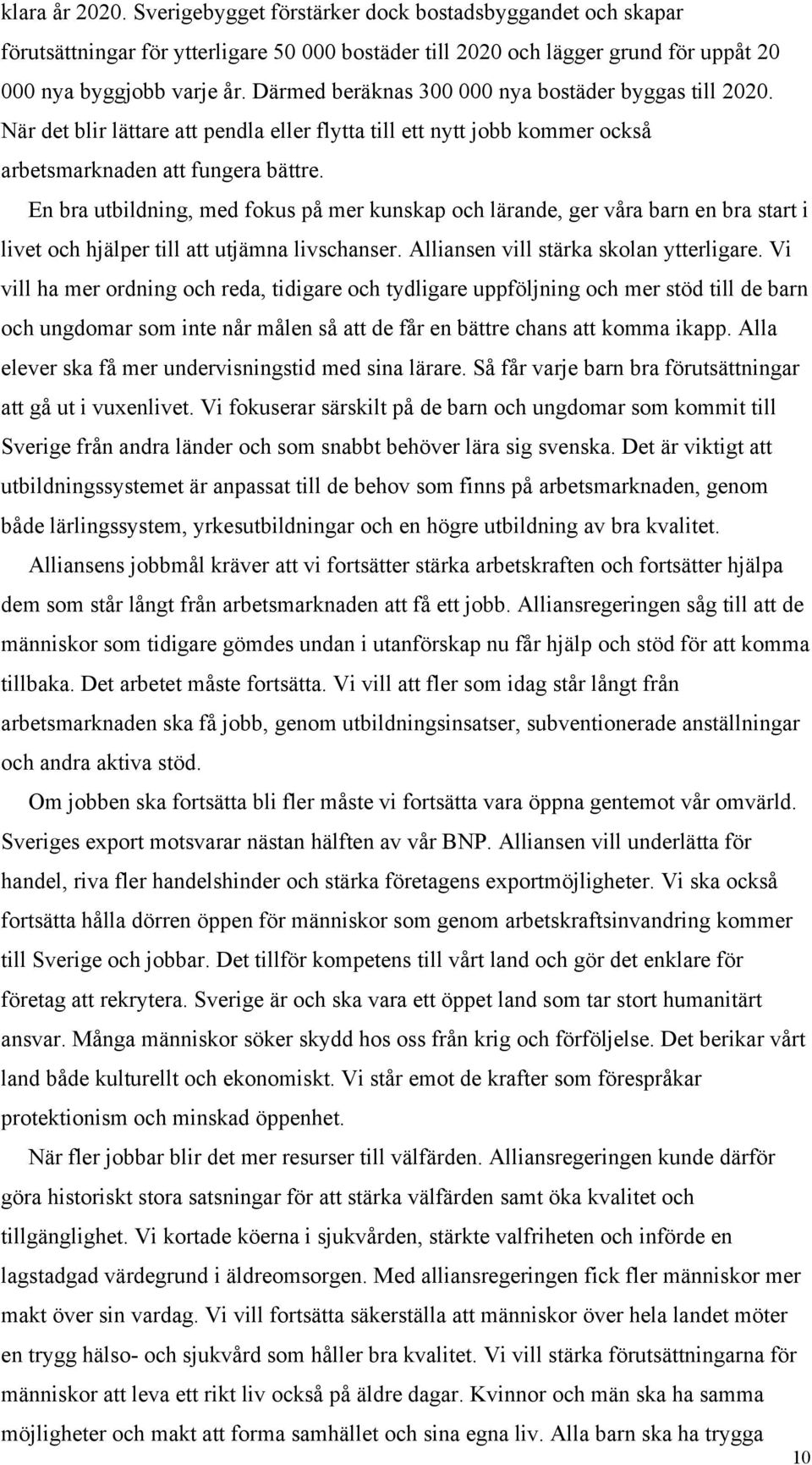 En bra utbildning, med fokus på mer kunskap och lärande, ger våra barn en bra start i livet och hjälper till att utjämna livschanser. Alliansen vill stärka skolan ytterligare.