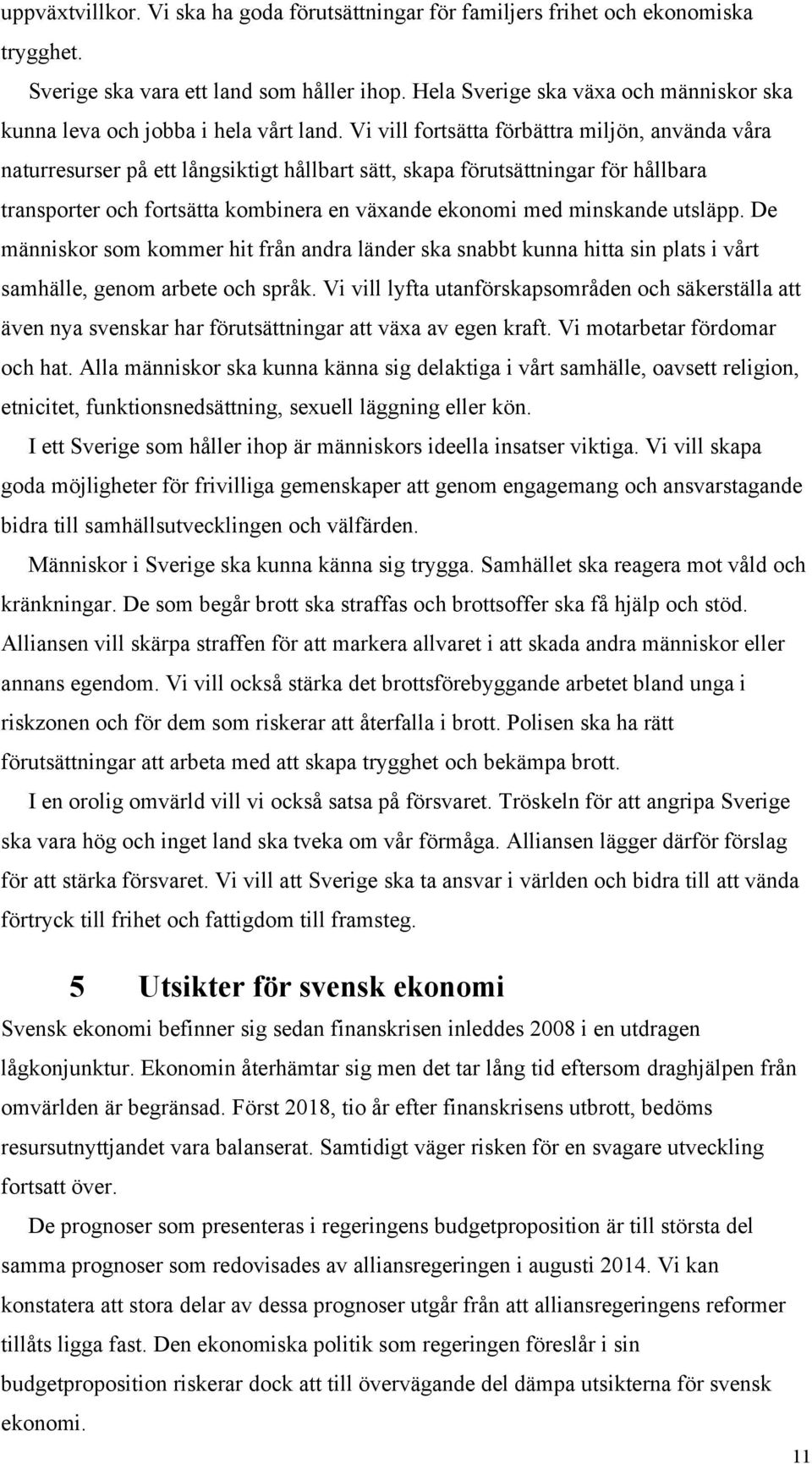 Vi vill fortsätta förbättra miljön, använda våra naturresurser på ett långsiktigt hållbart sätt, skapa förutsättningar för hållbara transporter och fortsätta kombinera en växande ekonomi med