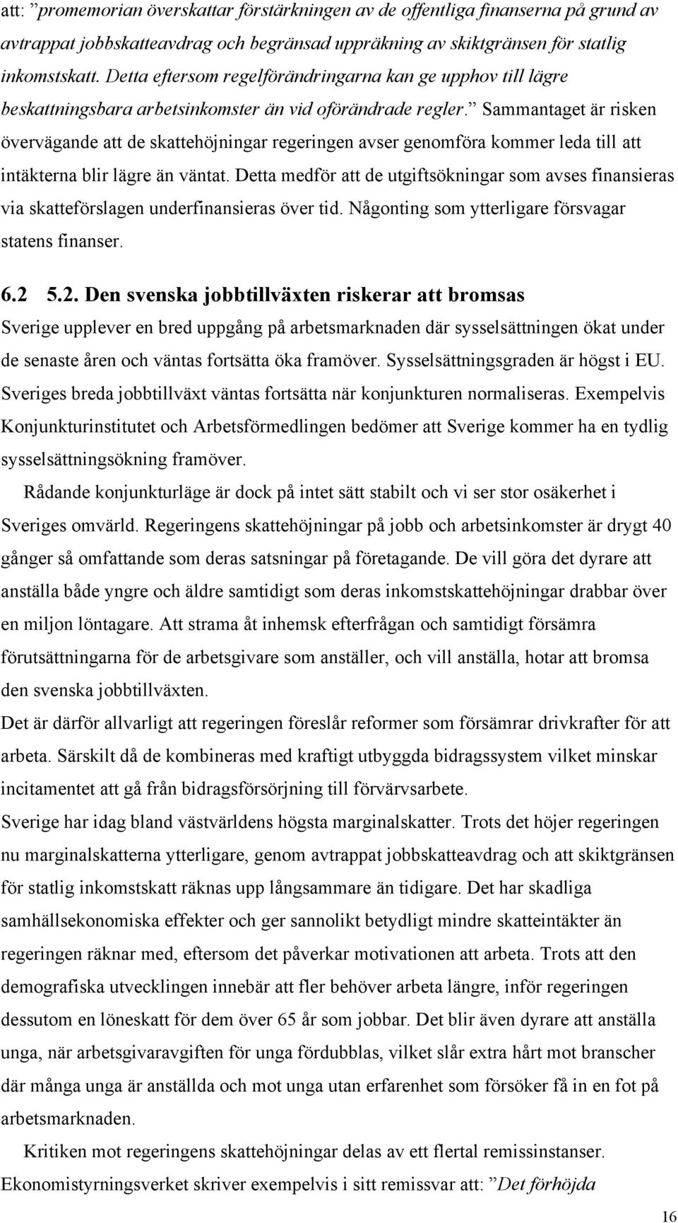 Sammantaget är risken övervägande att de skattehöjningar regeringen avser genomföra kommer leda till att intäkterna blir lägre än väntat.