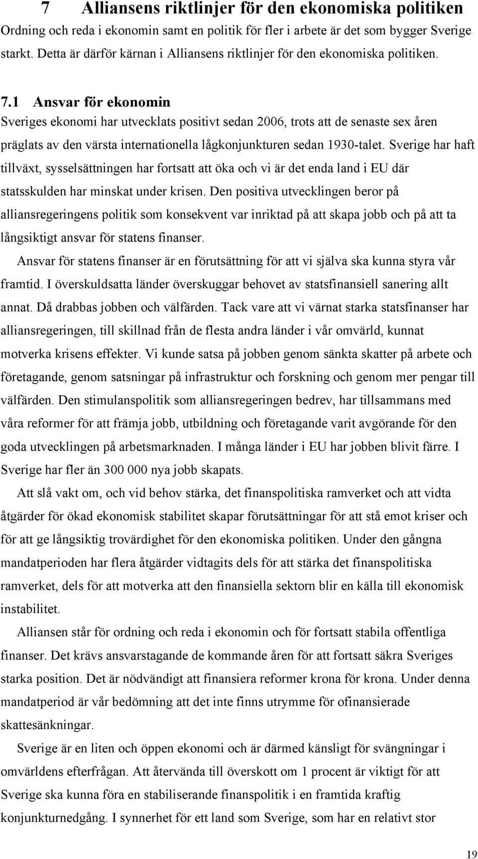 1 Ansvar för ekonomin Sveriges ekonomi har utvecklats positivt sedan 2006, trots att de senaste sex åren präglats av den värsta internationella lågkonjunkturen sedan 1930-talet.