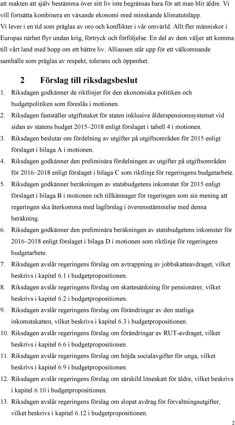 En del av dem väljer att komma till vårt land med hopp om ett bättre liv. Alliansen står upp för ett välkomnande samhälle som präglas av respekt, tolerans och öppenhet.