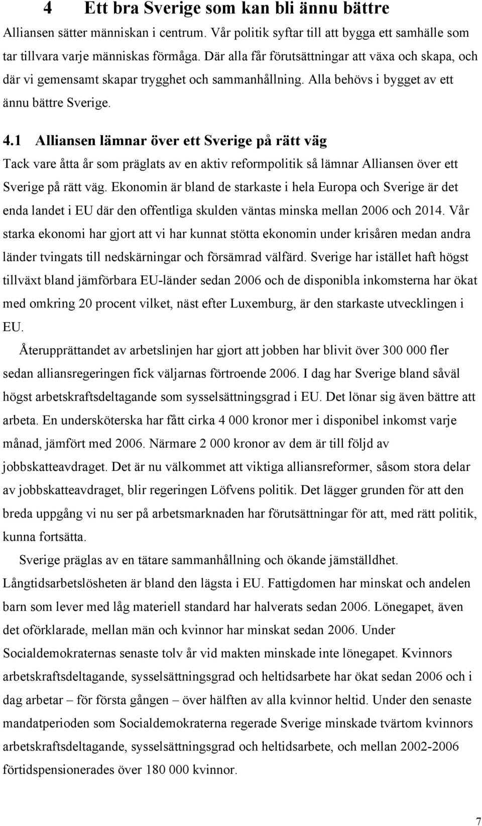 1 Alliansen lämnar över ett Sverige på rätt väg Tack vare åtta år som präglats av en aktiv reformpolitik så lämnar Alliansen över ett Sverige på rätt väg.