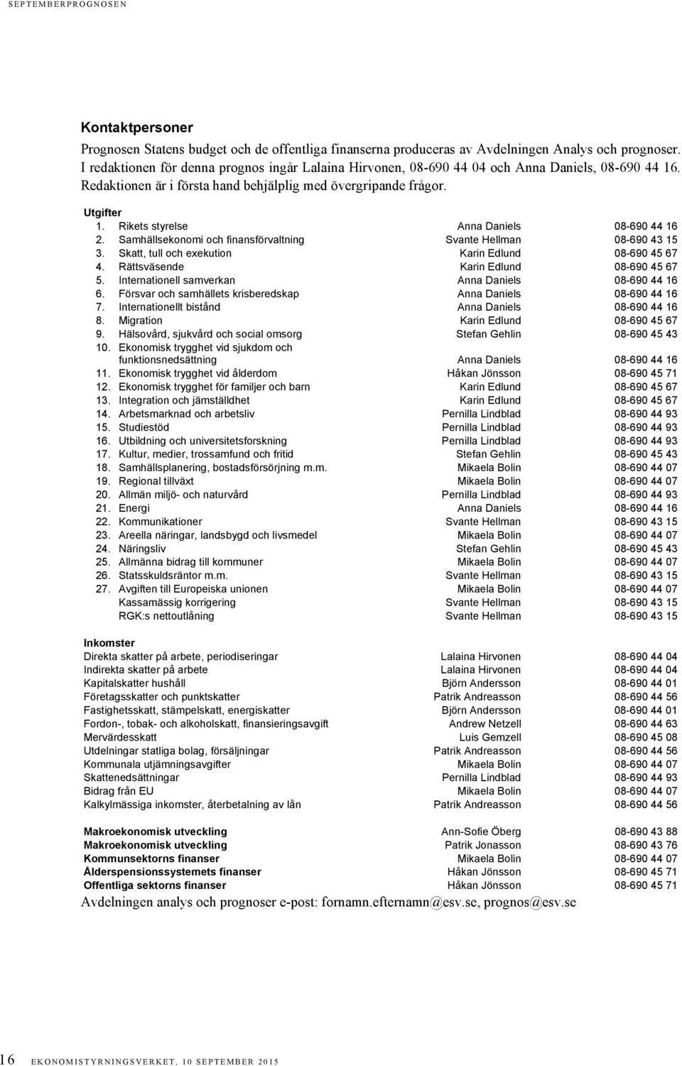 Rikets styrelse Anna Daniels 08-690 44 16 2. Samhällsekonomi och finansförvaltning Svante Hellman 08-690 43 15 3. Skatt, tull och exekution Karin Edlund 08-690 45 67 4.