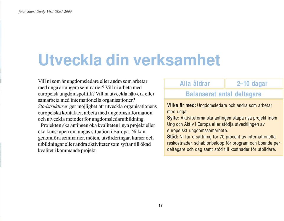 Stödstrukturer ger möjlighet att utveckla organisationens europeiska kontakter, arbeta med ungdomsinformation och utveckla metoder för ungdomsledarutbildning.