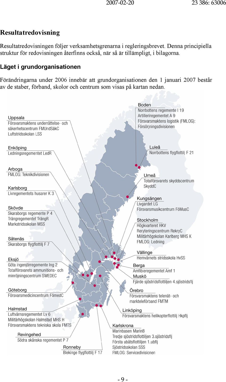 Denna principiella struktur för redovisningen återfinns också, när så är tillämpligt, i bilagorna.