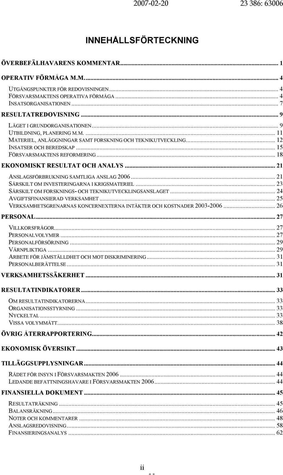 .. 15 FÖRSVARSMAKTENS REFORMERING... 18 EKONOMISKT RESULTAT OCH ANALYS... 21 ANSLAGSFÖRBRUKNING SAMTLIGA ANSLAG 2006... 21 SÄRSKILT OM INVESTERINGARNA I KRIGSMATERIEL.