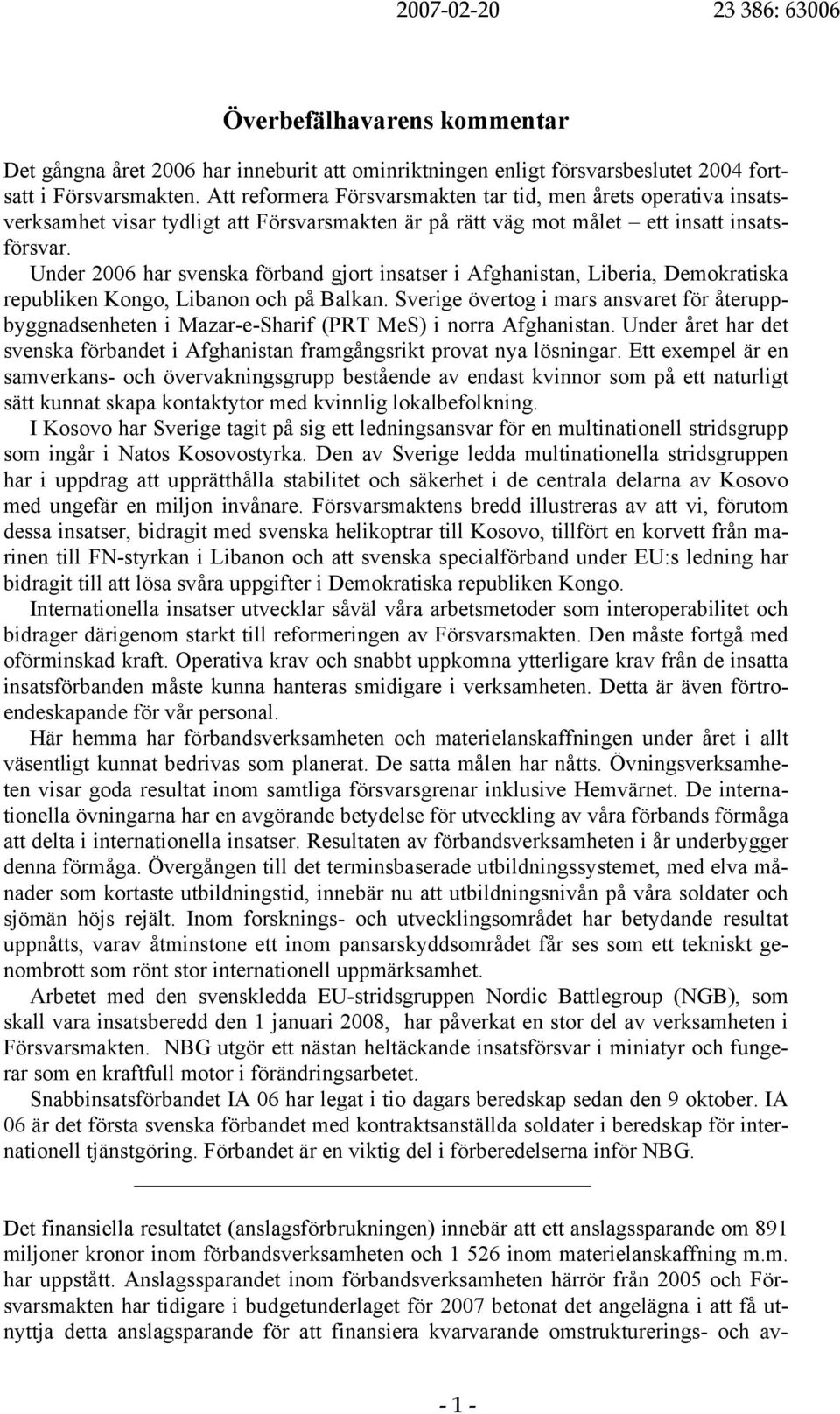 Under 2006 har svenska förband gjort insatser i Afghanistan, Liberia, Demokratiska republiken Kongo, Libanon och på Balkan.