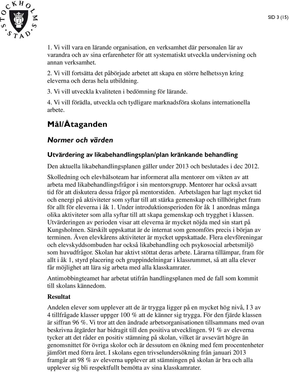 Vi vill förädla, utveckla och tydligare marknadsföra skolans internationella arbete.