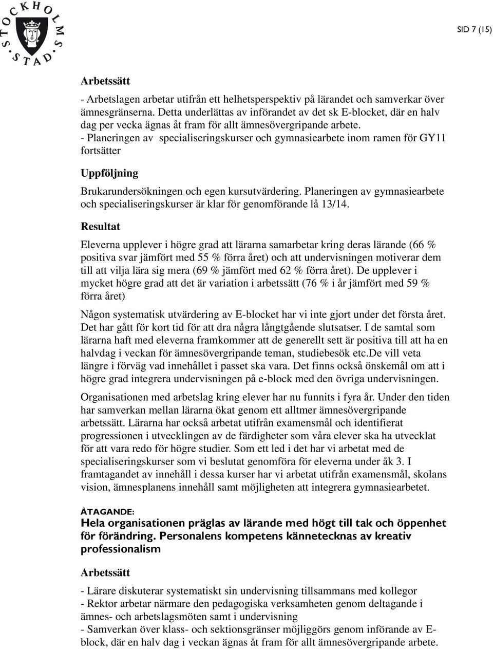 - Planeringen av specialiseringskurser och gymnasiearbete inom ramen för GY11 fortsätter Brukarundersökningen och egen kursutvärdering.