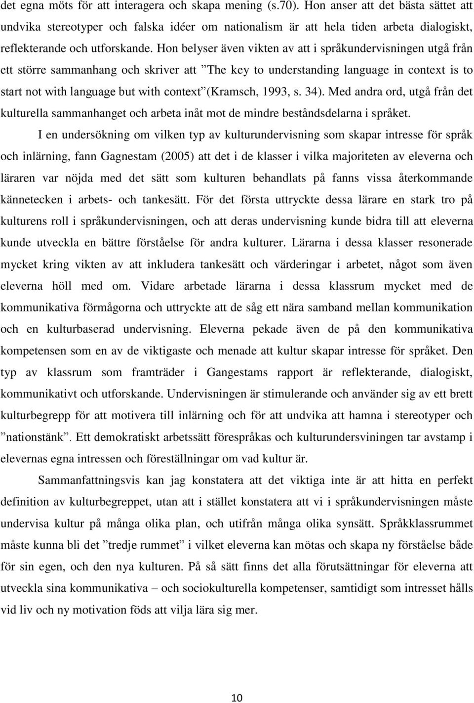 Hon belyser även vikten av att i språkundervisningen utgå från ett större sammanhang och skriver att The key to understanding language in context is to start not with language but with context