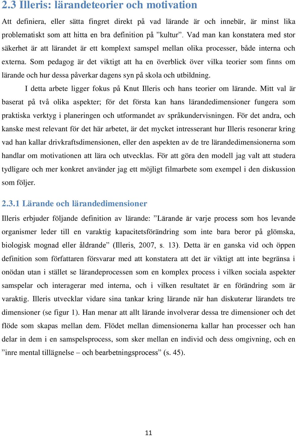 Som pedagog är det viktigt att ha en överblick över vilka teorier som finns om lärande och hur dessa påverkar dagens syn på skola och utbildning.