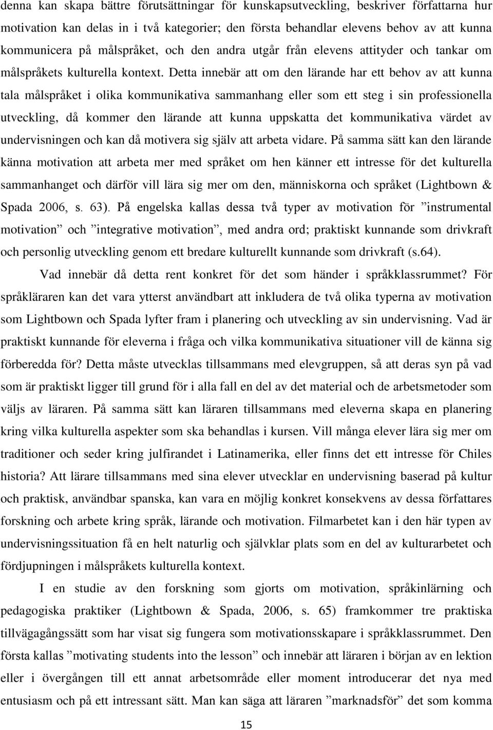 Detta innebär att om den lärande har ett behov av att kunna tala målspråket i olika kommunikativa sammanhang eller som ett steg i sin professionella utveckling, då kommer den lärande att kunna