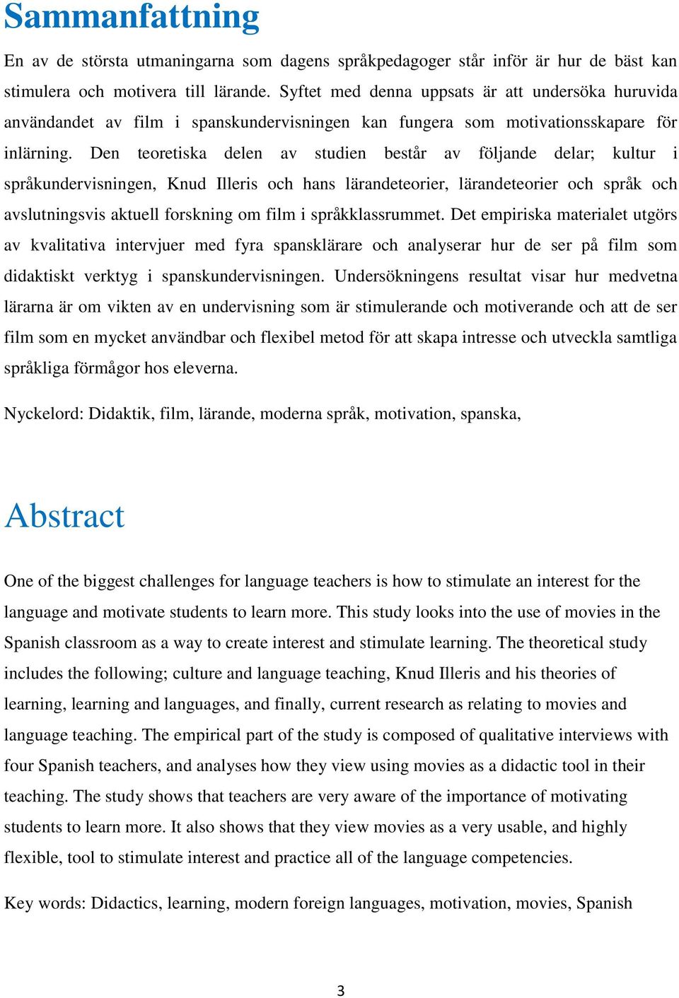 Den teoretiska delen av studien består av följande delar; kultur i språkundervisningen, Knud Illeris och hans lärandeteorier, lärandeteorier och språk och avslutningsvis aktuell forskning om film i