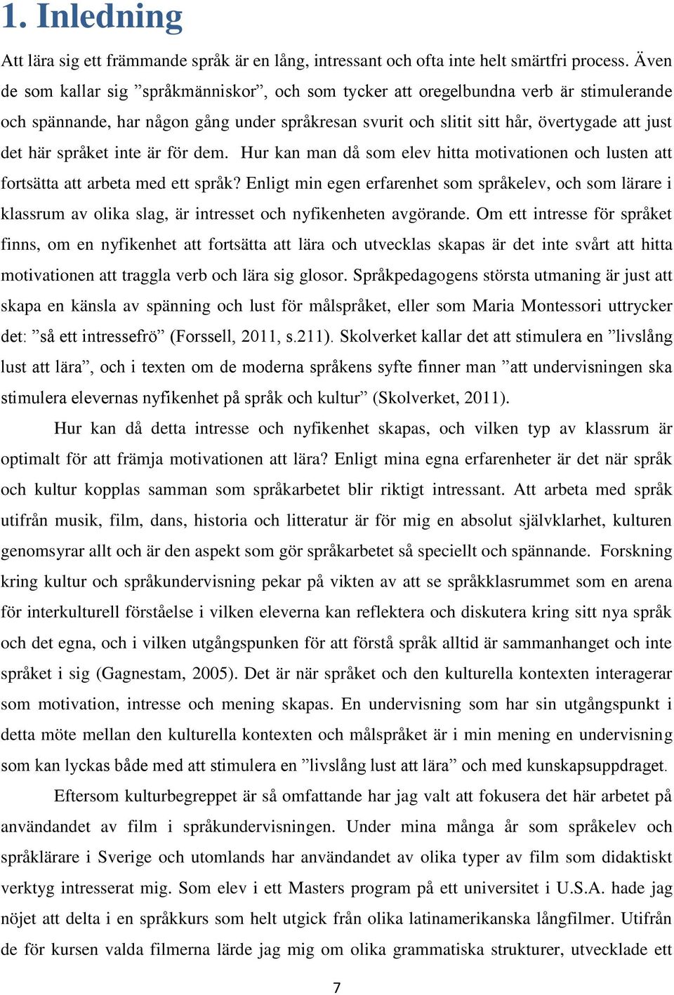 språket inte är för dem. Hur kan man då som elev hitta motivationen och lusten att fortsätta att arbeta med ett språk?