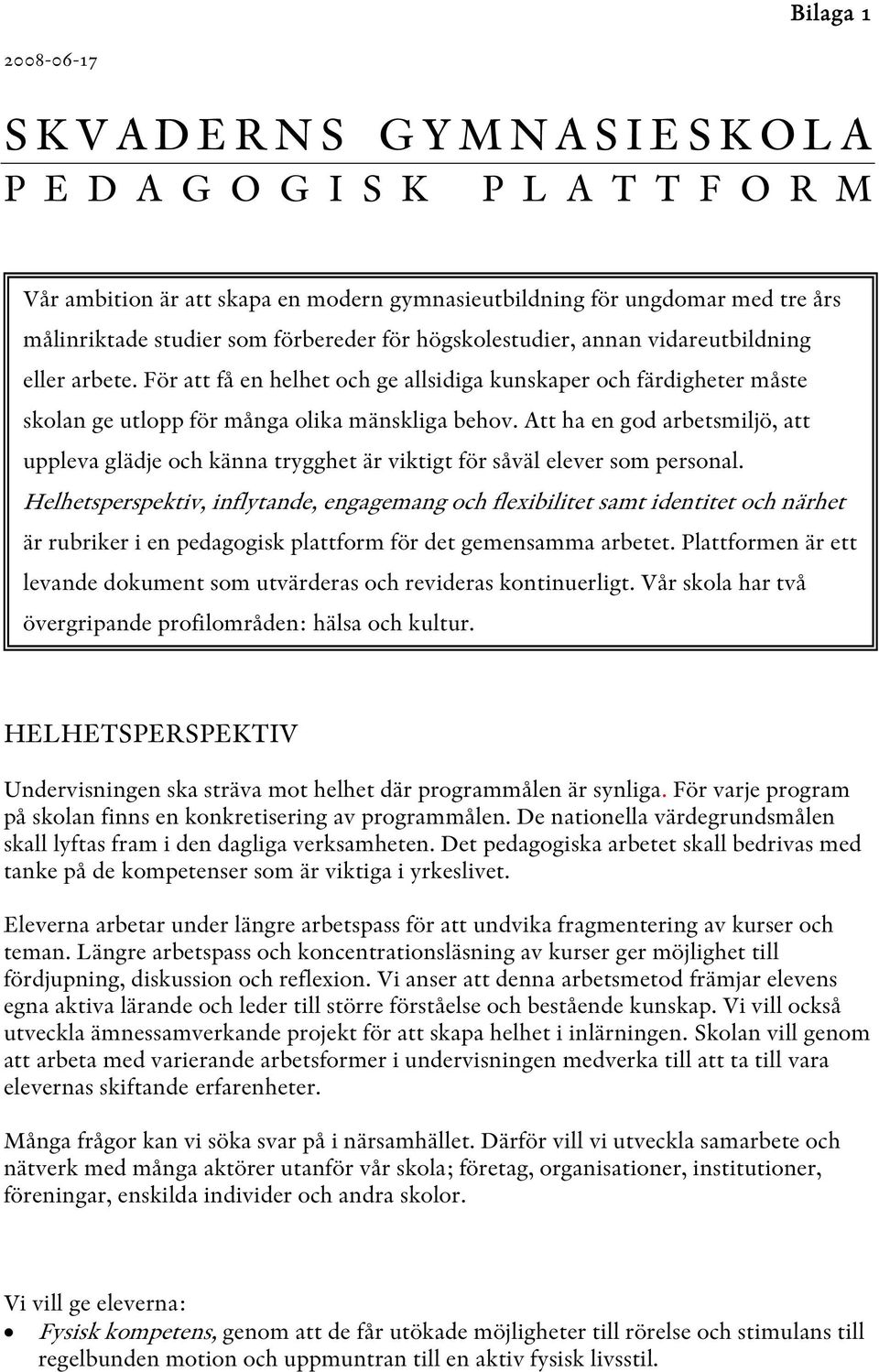 Att ha en god arbetsmiljö, att uppleva glädje och känna trygghet är viktigt för såväl elever som personal.